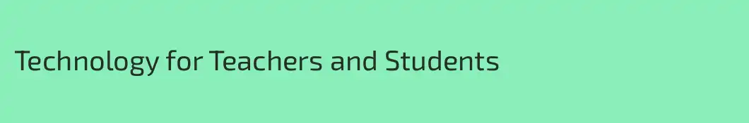 Technology for Teachers and Students